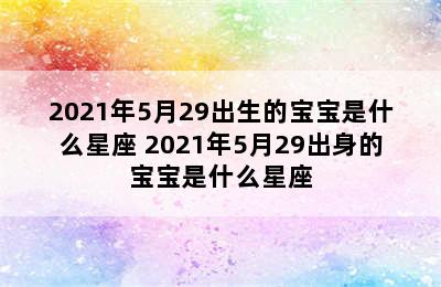 2021年5月29出生的宝宝是什么星座 2021年5月29出身的宝宝是什么星座